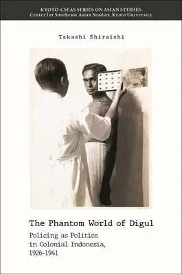 Fantomowy świat Digul: policja jako polityka w kolonialnej Indonezji, 1926-1941 - The Phantom World of Digul: Policing as Politics in Colonial Indonesia, 1926-1941