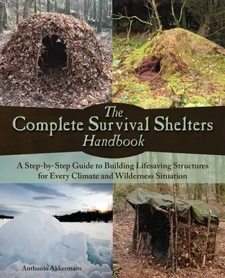 Kompletny podręcznik schronów przetrwania: Przewodnik krok po kroku po budowaniu struktur ratujących życie w każdym klimacie i sytuacji na pustyni - The Complete Survival Shelters Handbook: A Step-By-Step Guide to Building Life-Saving Structures for Every Climate and Wilderness Situation