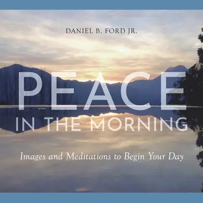 Peace in the Morning: Obrazy i medytacje na początek dnia - Peace in the Morning: Images and Meditations to Begin Your Day