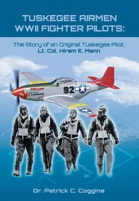 Tuskegee Airmen: Piloci myśliwców II wojny światowej: Historia oryginalnego pilota Tuskegee, podpułkownika Hirama E. Manna - Tuskegee Airmen WWII Fighter Pilots: The Story of an Original Tuskegee Pilot, Lt. Col. Hiram E. Mann