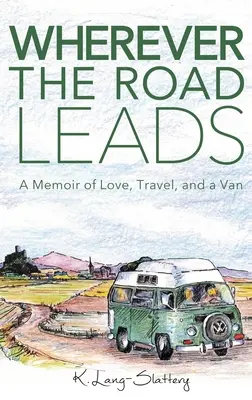 Gdziekolwiek prowadzi droga: Wspomnienie miłości, podróży i furgonetki - Wherever the Road Leads: A Memoir of Love, Travel, and a Van