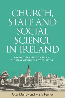 Kościół, państwo i nauki społeczne w Irlandii: Instytucje wiedzy i zrównoważenie władzy, 1937-73 - Church, state and social science in Ireland: Knowledge institutions and the rebalancing of power, 1937-73