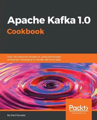 Książka kucharska Apache Kafka 1.0 - Apache Kafka 1.0 Cookbook