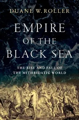 Imperium Morza Czarnego: Powstanie i upadek świata Mitrydatesa - Empire of the Black Sea: The Rise and Fall of the Mithridatic World