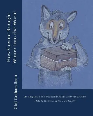 Jak Kojot sprowadził zimę na świat: Adaptacja tradycyjnej opowieści ludowej rdzennych Amerykanów (opowiedzianej przez lud Zuni) - How Coyote Brought Winter into the World: An Adaptation of a Traditional Native American Folktale (Told by the Zuni People)