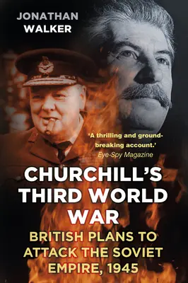 Trzecia wojna światowa Churchilla: brytyjskie plany ataku na imperium sowieckie, 1945 r. - Churchill's Third World War: British Plans to Attack the Soviet Empire, 1945