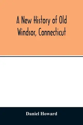 Nowa historia starego Windsor w stanie Connecticut - A new history of old Windsor, Connecticut