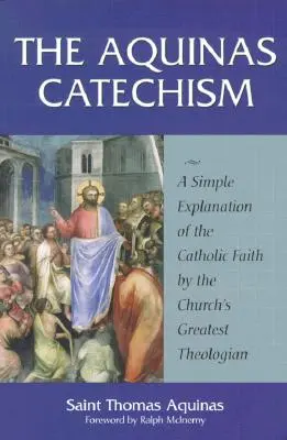 Katechizm Akwinaty: Proste wyjaśnienie wiary katolickiej przez największego teologa Kościoła - The Aquinas Catechism: A Simple Explanation of the Catholic Faith by the Church's Greatest Theologian