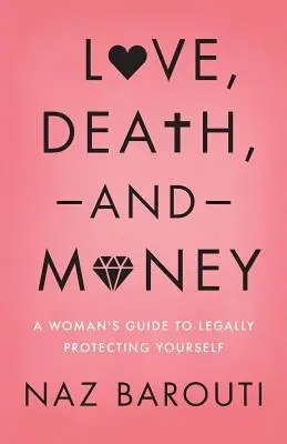 Miłość, śmierć i pieniądze: Kobiecy przewodnik po prawnej ochronie siebie - Love, Death, and Money: A Woman's Guide to Legally Protecting Yourself