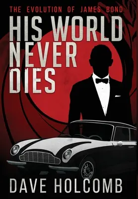 Jego świat nigdy nie umiera: Ewolucja Jamesa Bonda - His World Never Dies: The Evolution of James Bond