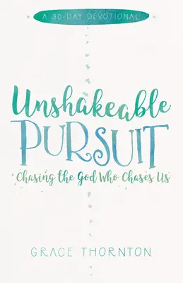 Niezachwiany pościg (30-dniowe nabożeństwo): Ścigając Boga, który ściga nas - Unshakable Pursuit (a 30-Day Devotional): Chasing the God Who Chases Us