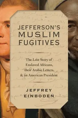 Muzułmańscy uciekinierzy Jeffersona: Zaginiona historia zniewolonych Afrykanów, ich arabskich listów i amerykańskiego prezydenta - Jefferson's Muslim Fugitives: The Lost Story of Enslaved Africans, Their Arabic Letters, and an American President