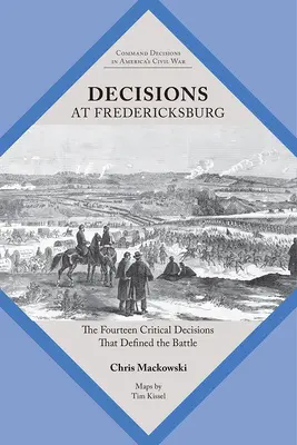 Decyzje pod Fredericksburgiem: Czternaście krytycznych decyzji, które zdefiniowały bitwę - Decisions at Fredericksburg: The Fourteen Critical Decisions That Defined the Battle