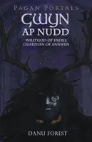 Pogańskie portale - Gwyn AP Nudd: Dziki bóg Faery, strażnik Annwfn - Pagan Portals - Gwyn AP Nudd: Wild God of Faery, Guardian of Annwfn