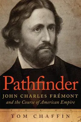 Pathfinder: John Charles Frmont i kurs amerykańskiego imperium - Pathfinder: John Charles Frmont and the Course of American Empire