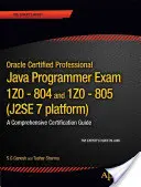 Oracle Certified Professional Java Se 7 Programmer Exams 1z0-804 i 1z0-805: Kompleksowy przewodnik certyfikacyjny Ocpjp 7 - Oracle Certified Professional Java Se 7 Programmer Exams 1z0-804 and 1z0-805: A Comprehensive Ocpjp 7 Certification Guide