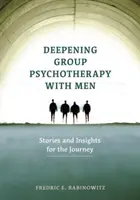 Pogłębianie psychoterapii grupowej z mężczyznami: Historie i spostrzeżenia z podróży - Deepening Group Psychotherapy with Men: Stories and Insights for the Journey