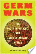 Wojny zarazków, 2: Polityka mikrobów i amerykański krajobraz strachu - Germ Wars, 2: The Politics of Microbes and America's Landscape of Fear