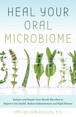 Uzdrów swój mikrobiom jamy ustnej: Równowaga i naprawa mikrobiomu jamy ustnej w celu poprawy zdrowia jelit, zmniejszenia stanu zapalnego i zwalczania chorób - Heal Your Oral Microbiome: Balance and Repair Your Mouth Microbes to Improve Gut Health, Reduce Inflammation and Fight Disease