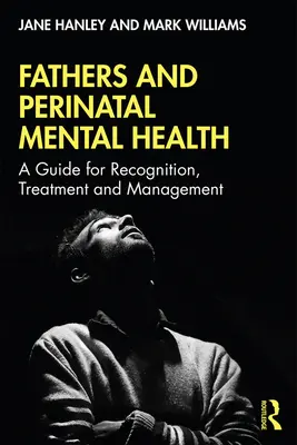 Ojcowie i okołoporodowe zaburzenia psychiczne: Przewodnik po rozpoznawaniu, leczeniu i zarządzaniu - Fathers and Perinatal Mental Health: A Guide for Recognition, Treatment and Management