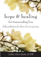 Hope & Healing for Transcending Loss: Codzienne medytacje dla pogrążonych w żałobie - Hope & Healing for Transcending Loss: Daily Meditations for Those Who Are Grieving