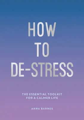 Jak się odstresować - niezbędny zestaw narzędzi do spokojniejszego życia - How to De-Stress - The Essential Toolkit for a Calmer Life