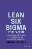 Lean Six SIGMA dla liderów: Praktyczny przewodnik dla liderów zmieniający sposób zarządzania organizacją - Lean Six SIGMA for Leaders: A Practical Guide for Leaders to Transform the Way They Run Their Organization
