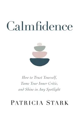 Calmfidence: Jak zaufać sobie, okiełznać wewnętrznego krytyka i zabłysnąć w każdym świetle reflektorów - Calmfidence: How to Trust Yourself, Tame Your Inner Critic, and Shine in Any Spotlight