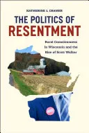 Polityka urazy: Świadomość wiejska w Wisconsin i powstanie Scotta Walkera - The Politics of Resentment: Rural Consciousness in Wisconsin and the Rise of Scott Walker