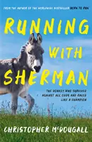 Bieganie z Shermanem - Osioł, który przetrwał wbrew wszelkim przeciwnościom i ścigał się jak mistrz - Running with Sherman - The Donkey Who Survived Against All Odds and Raced Like a Champion