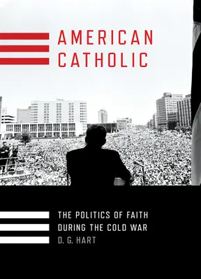 Amerykański katolik: Polityka wiary podczas zimnej wojny - American Catholic: The Politics of Faith During the Cold War