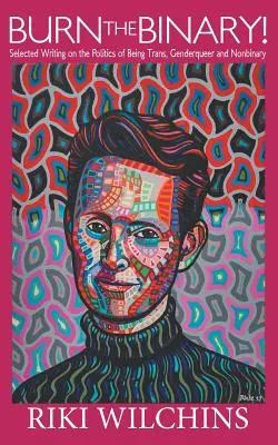 Spalić binarność! Wybrane pisma na temat polityki trans, genderqueer i niebinarnych - Burn the Binary!: Selected Writings on the Politics of Trans, Genderqueer and Nonbinary
