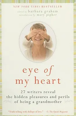 Oko mojego serca: 27 pisarzy ujawnia ukryte przyjemności i niebezpieczeństwa bycia babcią - Eye of My Heart: 27 Writers Reveal the Hidden Pleasures and Perils of Being a Grandmother