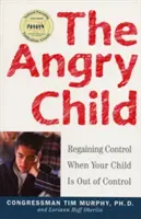 Gniewne dziecko: Odzyskanie kontroli, gdy dziecko wymyka się spod kontroli - The Angry Child: Regaining Control When Your Child Is Out of Control