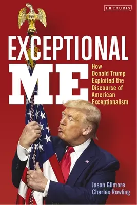 Wyjątkowy ja: jak Donald Trump wykorzystał dyskurs o amerykańskiej wyjątkowości - Exceptional Me: How Donald Trump Exploited the Discourse of American Exceptionalism