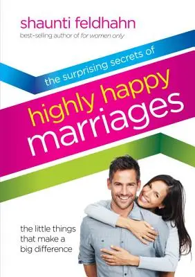 Zaskakujące sekrety szczęśliwych małżeństw: Małe rzeczy, które robią wielką różnicę - The Surprising Secrets of Highly Happy Marriages: The Little Things That Make a Big Difference