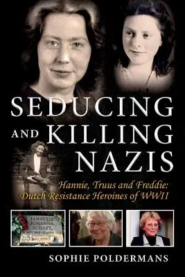 Uwodzenie i zabijanie nazistów, tom 1: Hannie, Truus i Freddie: Bohaterki holenderskiego ruchu oporu II wojny światowej - Seducing and Killing Nazis, Volume 1: Hannie, Truus and Freddie: Dutch Resistance Heroines of WWII