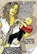 Moja matka nosi buty bojowe: Poradnik rodzicielski dla reszty z nas - My Mother Wears Combat Boots: A Parenting Guide for the Rest of Us