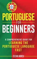 Portugalski dla początkujących: Kompleksowy przewodnik do szybkiej nauki języka portugalskiego - Portuguese for Beginners: A Comprehensive Guide to Learning the Portuguese Language Fast