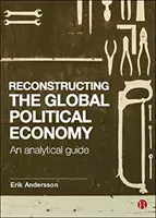 Rekonstrukcja globalnej ekonomii politycznej: Przewodnik analityczny - Reconstructing the Global Political Economy: An Analytical Guide