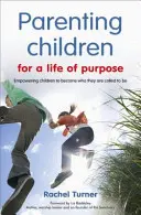 Parenting Children for a Life of Purpose - Wzmacnianie dzieci, aby stały się tym, do czego zostały powołane - Parenting Children for a Life of Purpose - Empowering children to become who they are called to be