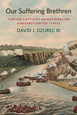 Nasi cierpiący bracia - obca niewola i nacjonalizm we wczesnych Stanach Zjednoczonych - Our Suffering Brethren - Foreign Captivity and Nationalism in the Early United States