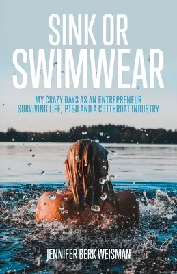 Sink or Swimwear: Moje szalone dni jako przedsiębiorcy, który przetrwał życie, PTSD i zaciekły przemysł - Sink or Swimwear: My Crazy Days as an Entrepreneur Surviving Life, PTSD, and a Cutthroat Industry