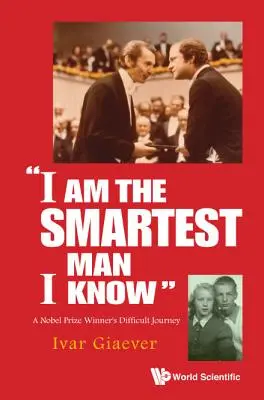 Jestem najmądrzejszym człowiekiem, jakiego znam: Trudna podróż laureata Nagrody Nobla - I Am the Smartest Man I Know: A Nobel Laureate's Difficult Journey