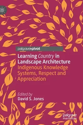 Nauka kraju w architekturze krajobrazu: Rdzenne systemy wiedzy, szacunek i uznanie - Learning Country in Landscape Architecture: Indigenous Knowledge Systems, Respect and Appreciation