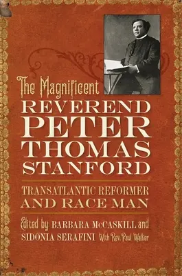 Wspaniały wielebny Peter Thomas Stanford, transatlantycki reformator i rasista - The Magnificent Reverend Peter Thomas Stanford, Transatlantic Reformer and Race Man