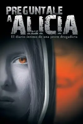 Preguntale a Alicia: El Diario Intimo de Una Joven Drogadicta = Pamiętnik młodej drogadki - Preguntale a Alicia: El Diario Intimo de Una Joven Drogadicta