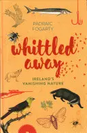 Whittled Away: Ginąca przyroda Irlandii - Whittled Away: Ireland's Vanishing Nature