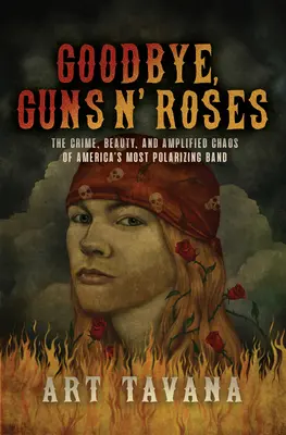 Goodbye, Guns N' Roses: Zbrodnia, piękno i wzmocniony chaos najbardziej polaryzującego zespołu w Ameryce - Goodbye, Guns N' Roses: The Crime, Beauty, and Amplified Chaos of America's Most Polarizing Band