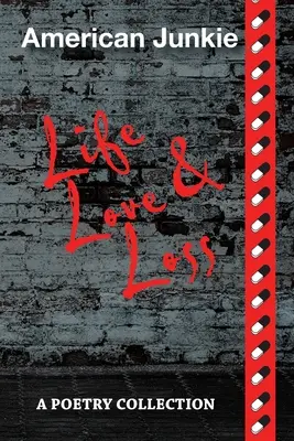 Życie, miłość i strata amerykańskiego ćpuna: zbiór poezji - American Junkie Life, Love, and Loss: A Poetry Collection